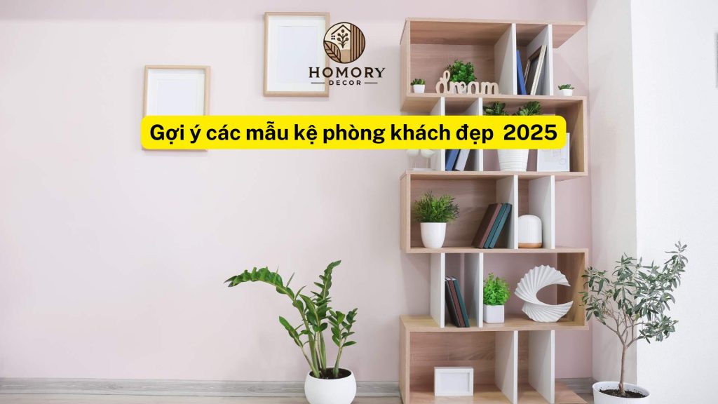 Gợi ý các mẫu kệ phòng khách đẹp 2025